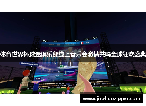体育世界杯球迷俱乐部线上音乐会激情共鸣全球狂欢盛典
