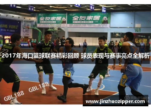 2017年海口篮球联赛精彩回顾 球员表现与赛事亮点全解析