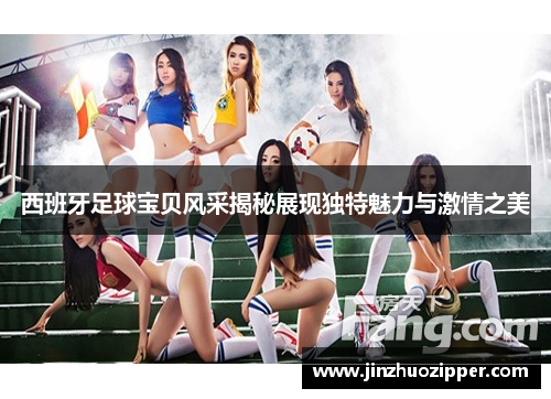西班牙足球宝贝风采揭秘展现独特魅力与激情之美