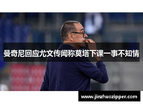 曼奇尼回应尤文传闻称莫塔下课一事不知情