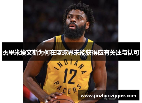杰里米埃文斯为何在篮球界未能获得应有关注与认可 杰里米埃文斯为何在篮球界未能获得应有关注与认可